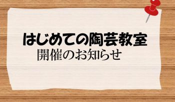 「はじめての陶芸教室」開催のお知らせ